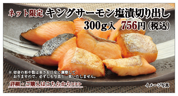 キングサーモン塩漬切り出し 300g入 756円(税込)