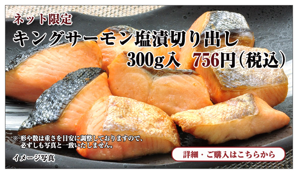 キングサーモン塩漬切り出し 300g入 756円(税込)