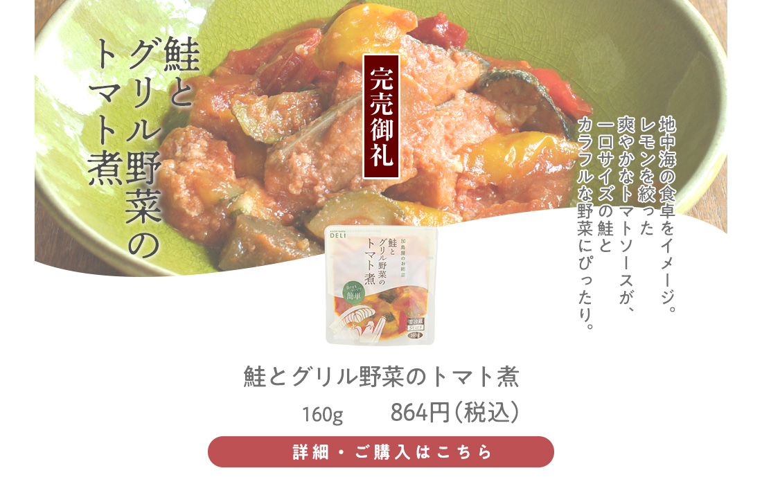 鮭とグリル野菜のトマト煮　160g入　864円（税込）