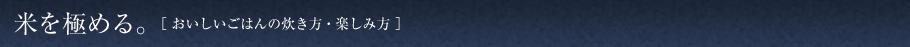 米を極める。［ おいしいごはんの炊き方・楽しみ方 ］