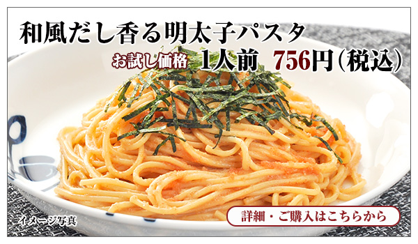 和風だし香る明太子パスタ　1人前　756円（税込）